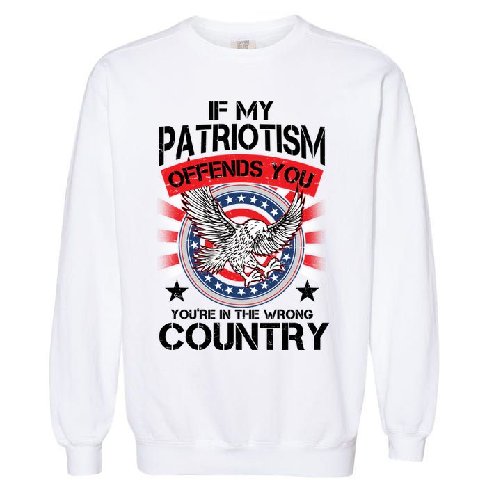 If My Patriotism Offends You You're In The Wrong Country Garment-Dyed Sweatshirt