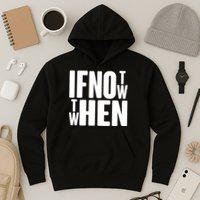 If Not Now Then When Hoodie