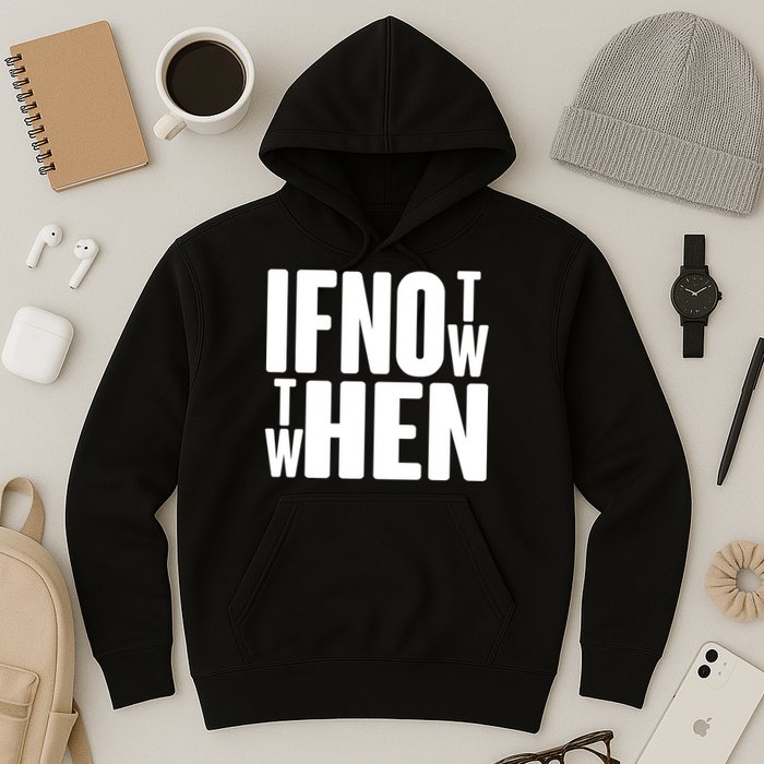 If Not Now Then When Hoodie