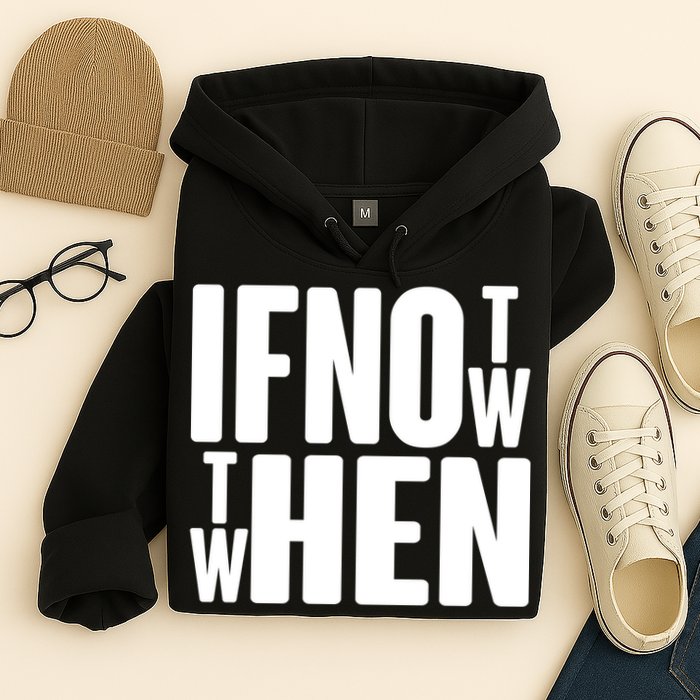 If Not Now Then When Hoodie