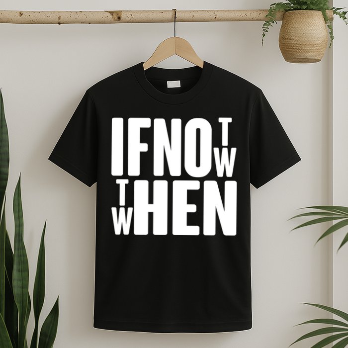 If Not Now Then When T-Shirt