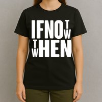 If Not Now Then When T-Shirt