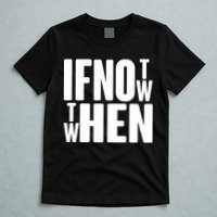 If Not Now Then When T-Shirt
