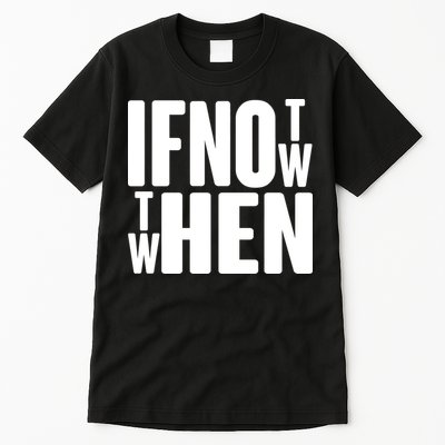 If Not Now Then When Tall T-Shirt