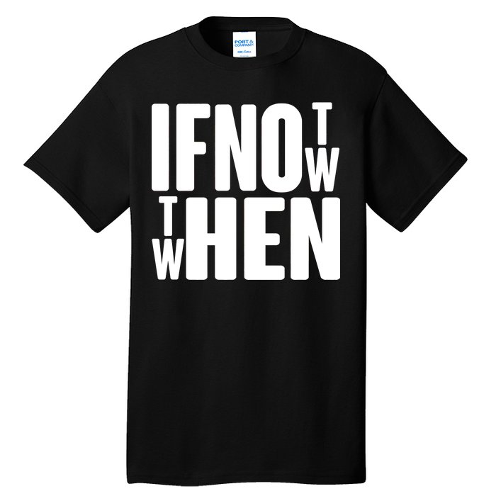 If Not Now Then When Tall T-Shirt