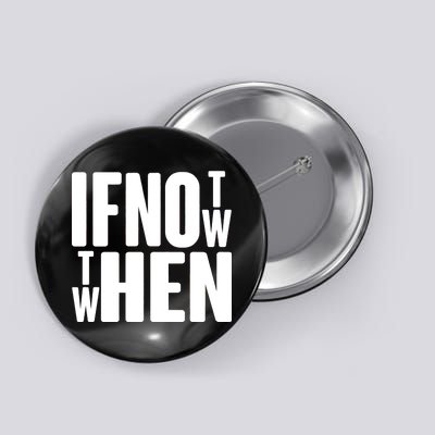 If Not Now Then When Button