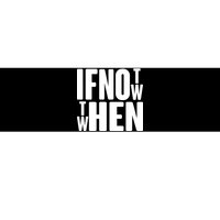 If Not Now Then When Bumper Sticker