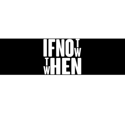 If Not Now Then When Bumper Sticker