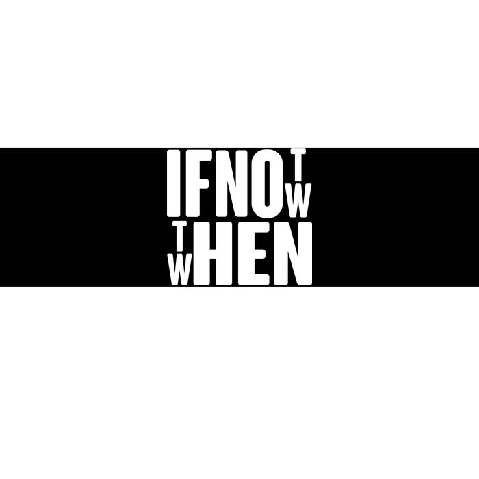 If Not Now Then When Bumper Sticker