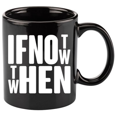 If Not Now Then When 11oz C Handle Ceramic Mug