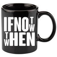 If Not Now Then When 11oz C Handle Ceramic Mug