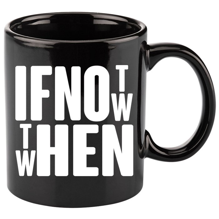 If Not Now Then When 11oz C Handle Ceramic Mug