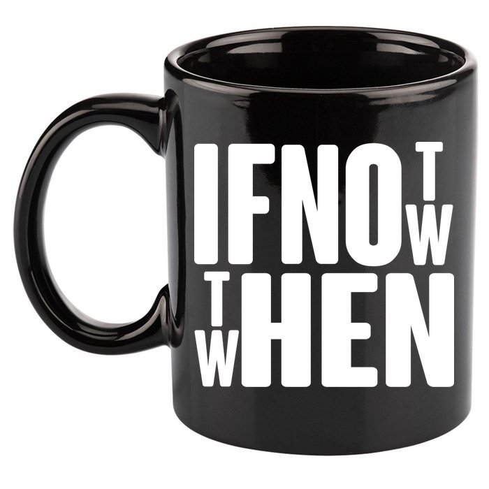 If Not Now Then When 11oz C Handle Ceramic Mug