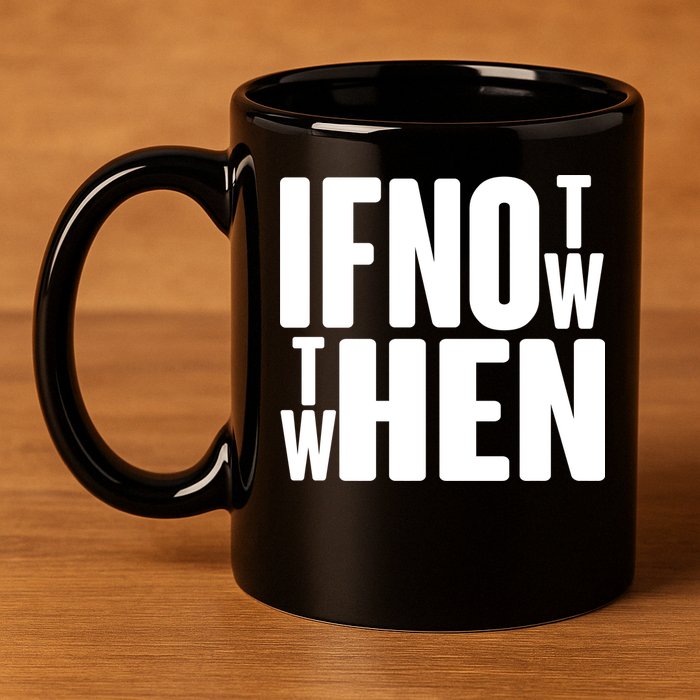 If Not Now Then When 11oz C Handle Ceramic Mug