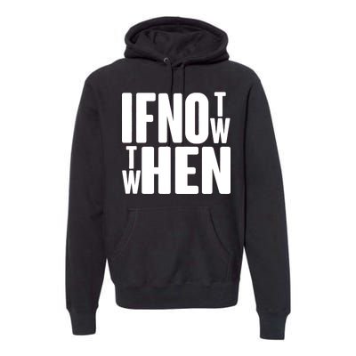 If Not Now Then When Premium Hoodie