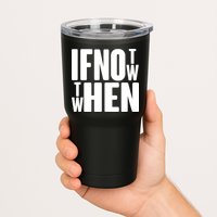 If Not Now Then When Tumbler