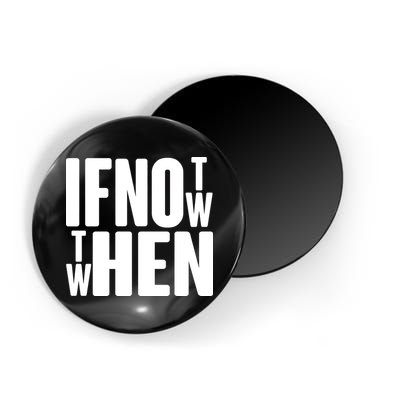 If Not Now Then When Magnet