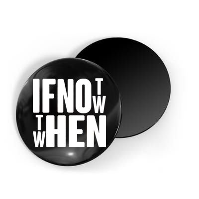 If Not Now Then When Magnet