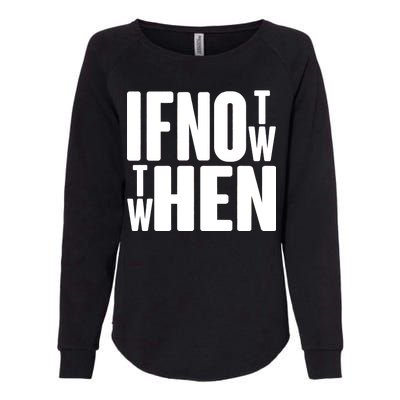 If Not Now Then When Womens California Wash Sweatshirt