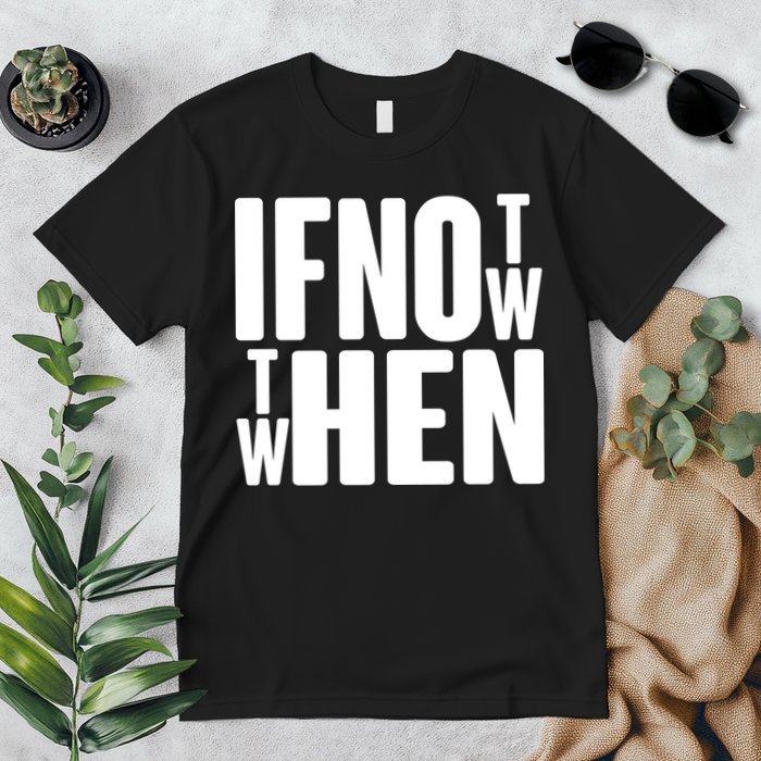 If Not Now Then When Premium T-Shirt