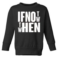 If Not Now Then When Toddler Sweatshirt