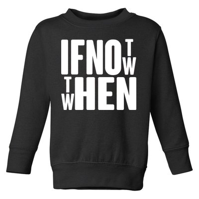 If Not Now Then When Toddler Sweatshirt