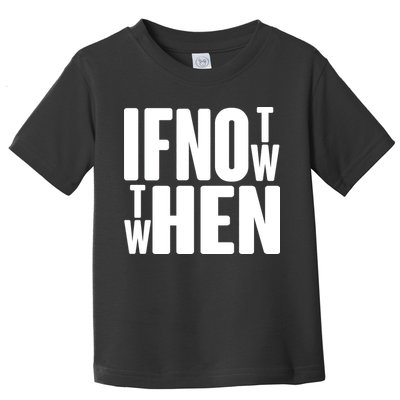 If Not Now Then When Toddler T-Shirt