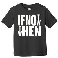 If Not Now Then When Toddler T-Shirt