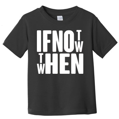 If Not Now Then When Toddler T-Shirt