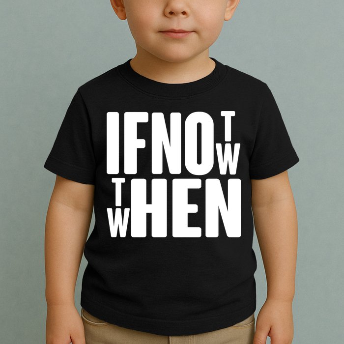 If Not Now Then When Toddler T-Shirt