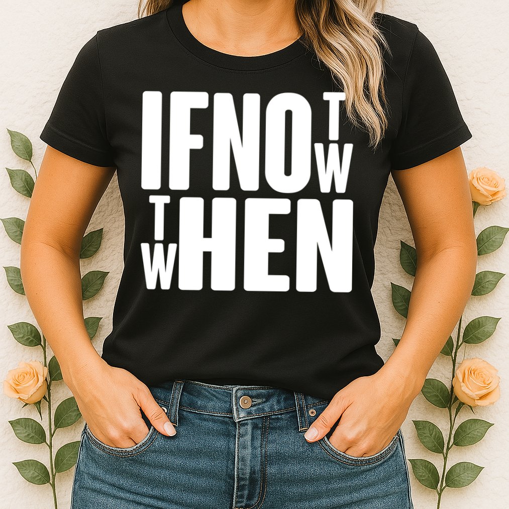 If Not Now Then When Womens T-Shirt