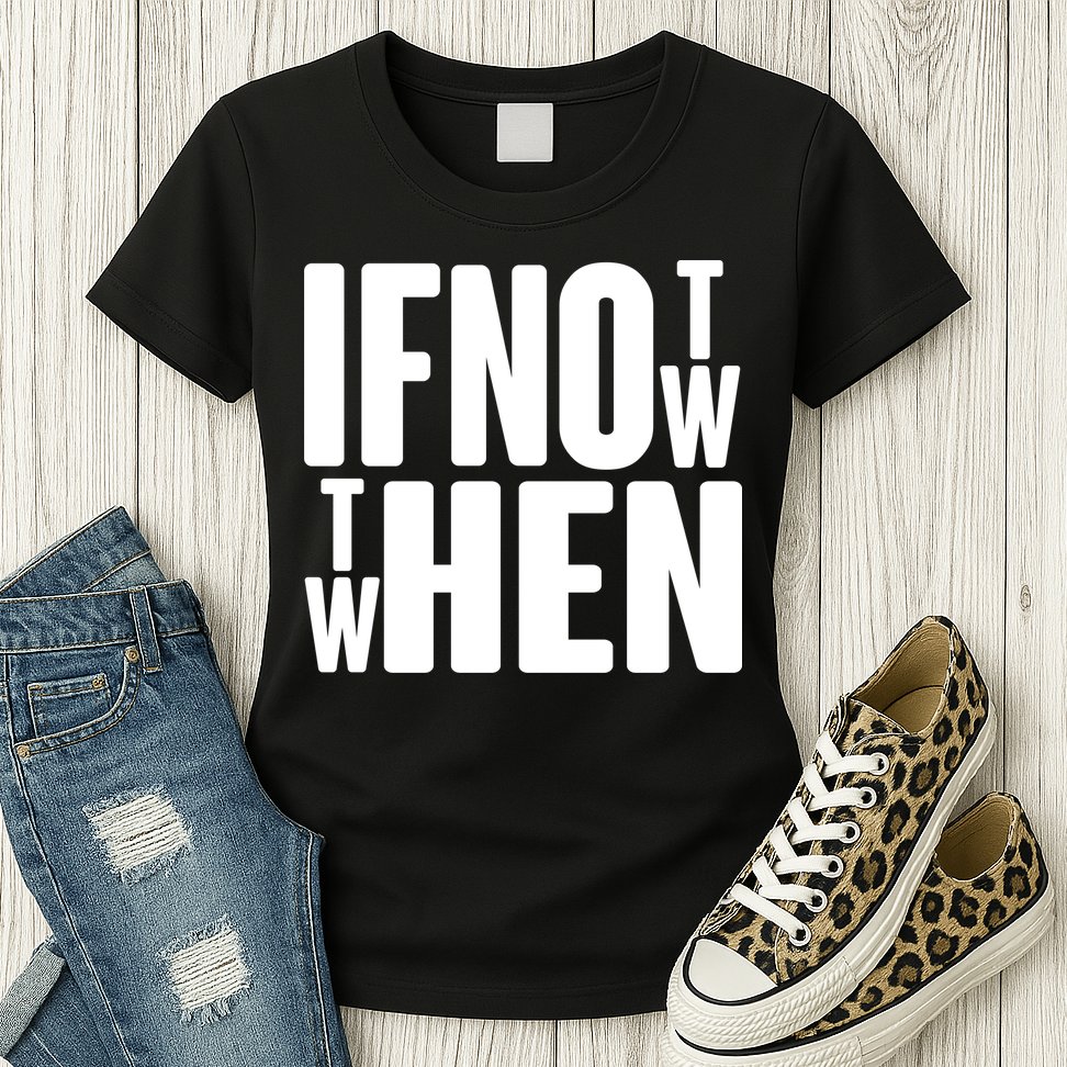 If Not Now Then When Womens T-Shirt