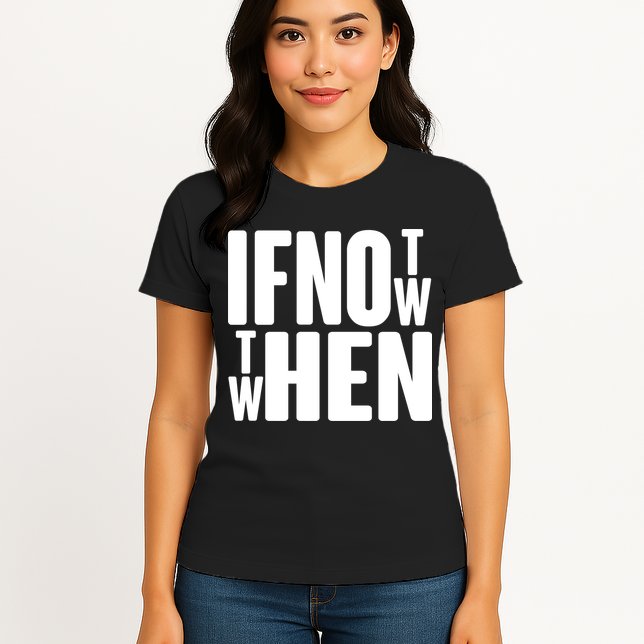 If Not Now Then When Womens T-Shirt