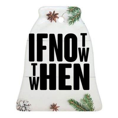 If Not Now Then When Ceramic Bell Ornament