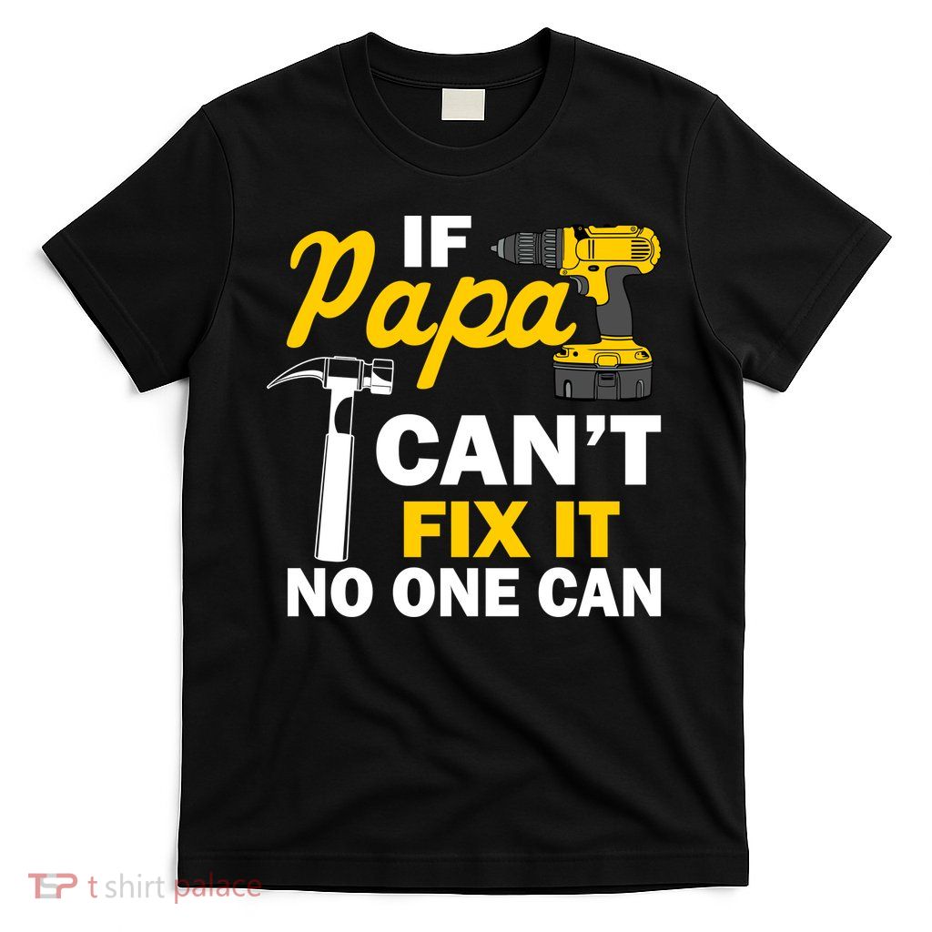 If Papa Can't Fix It No One Can T-Shirt