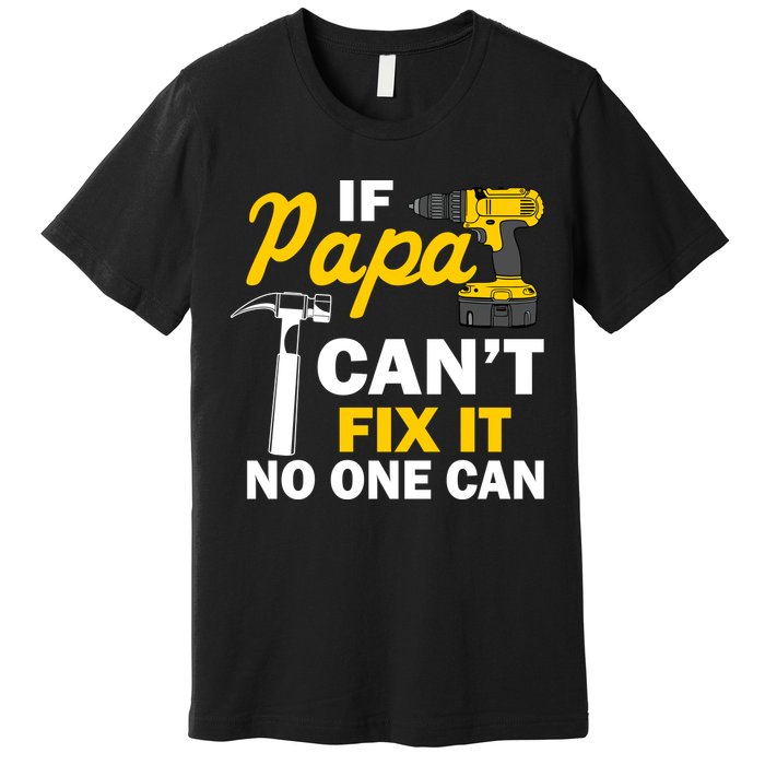 If Papa Can't Fix It No One Can Premium T-Shirt