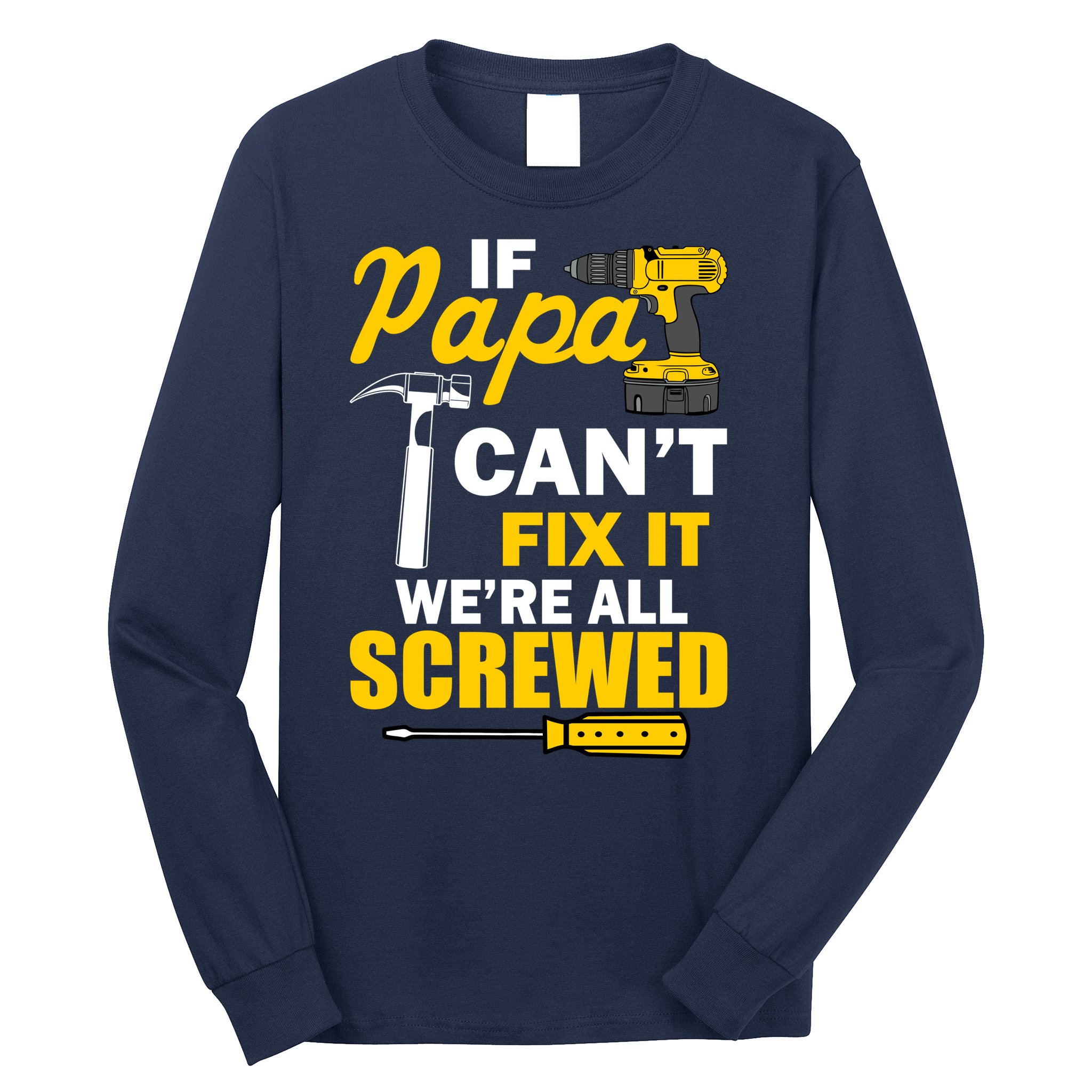If Papa Can't Fix We're All Screwed Long Sleeve Shirt