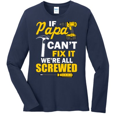 If Papa Can't Fix We're All Screwed Ladies Long Sleeve Shirt