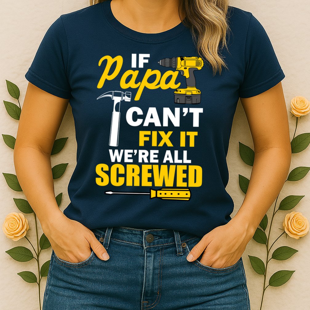If Papa Can't Fix We're All Screwed Womens T-Shirt
