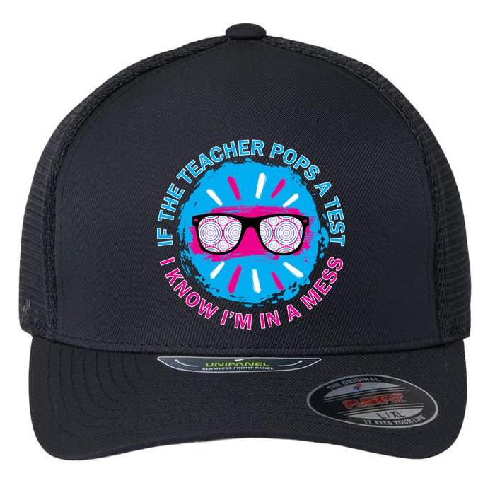 If The Teacher Pops A Test I Know I'm In A Mess Flexfit Unipanel Trucker Cap