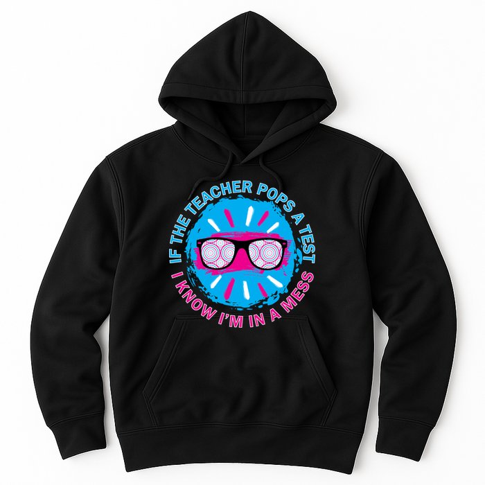 If The Teacher Pops A Test I Know I'm In A Mess Hoodie