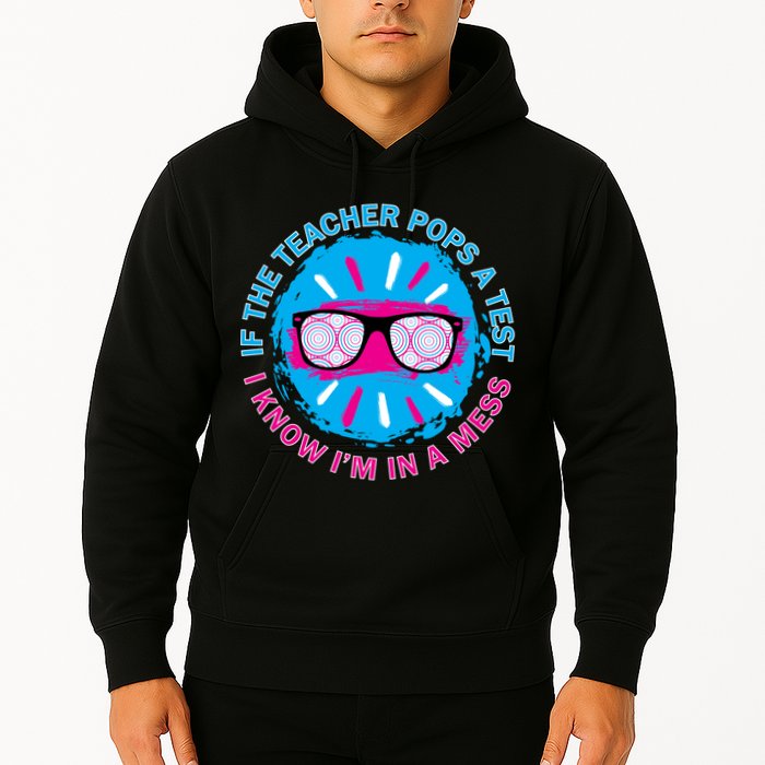 If The Teacher Pops A Test I Know I'm In A Mess Hoodie