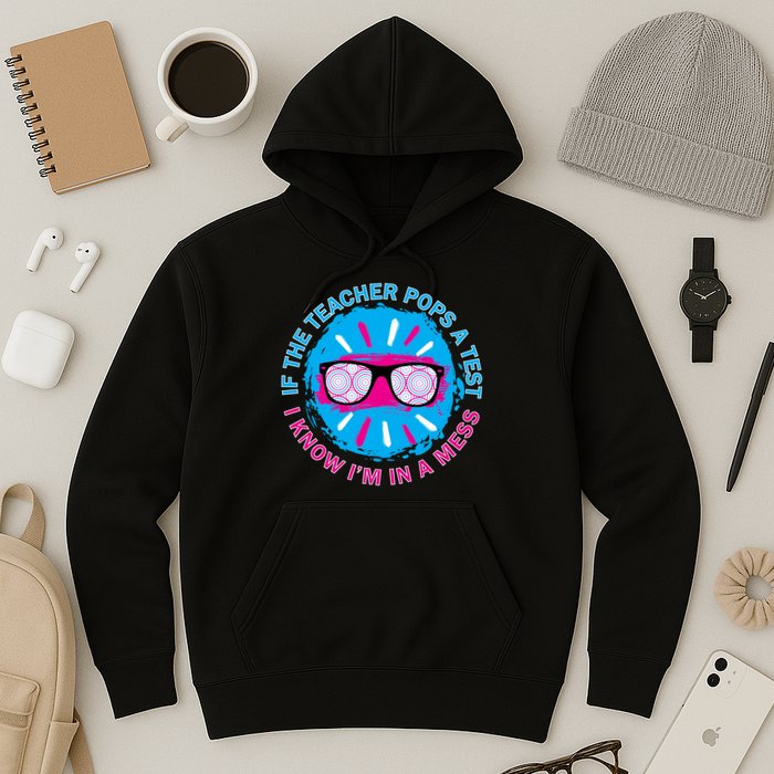 If The Teacher Pops A Test I Know I'm In A Mess Hoodie