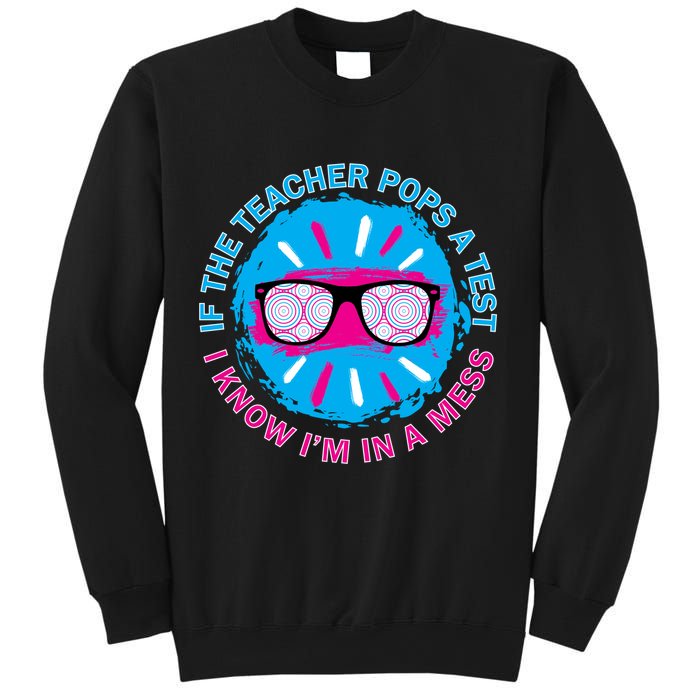If The Teacher Pops A Test I Know I'm In A Mess Sweatshirt