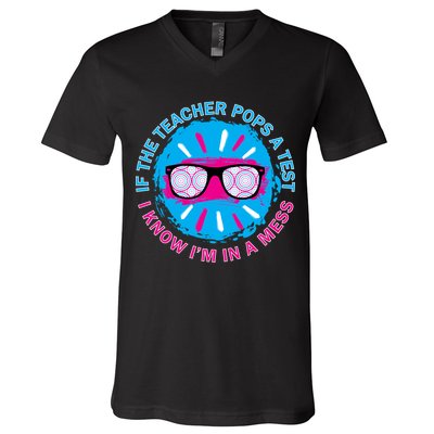 If The Teacher Pops A Test I Know I'm In A Mess V-Neck T-Shirt