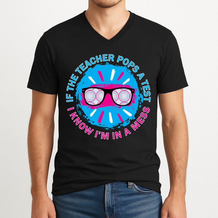 If The Teacher Pops A Test I Know I'm In A Mess V-Neck T-Shirt