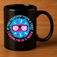 If The Teacher Pops A Test I Know I'm In A Mess 11oz C Handle Ceramic Mug