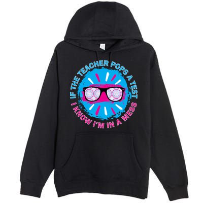 If The Teacher Pops A Test I Know I'm In A Mess Premium Pullover Hoodie