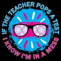 If The Teacher Pops A Test I Know I'm In A Mess Bag