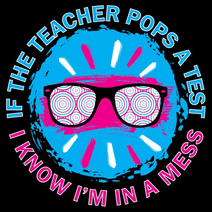 If The Teacher Pops A Test I Know I'm In A Mess Bag